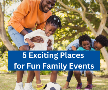 5 Exciting Places for Fun Family Events